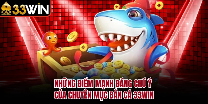 BẮN CÁ 8 Những điểm mạnh đáng chú ý của chuyên mục bắn cá 33Win
