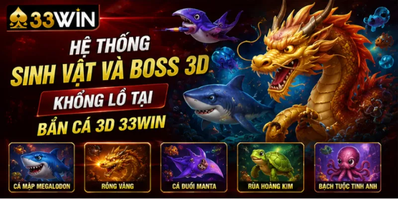 Bắn cá 3D 33Win – Trải nghiệm bắn cá đồ họa siêu thực hấp dẫn nhất 2026 3 Hệ thống sinh vật và boss 3D khổng lồ tại bắn cá 3D 33Win
