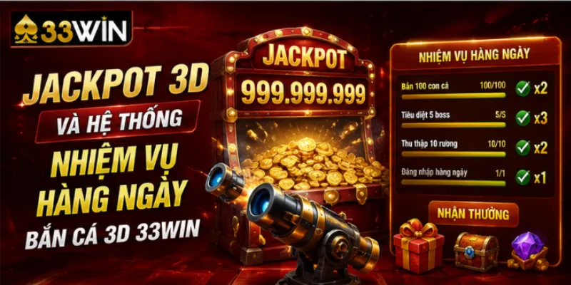 Bắn cá 3D 33Win – Trải nghiệm bắn cá đồ họa siêu thực hấp dẫn nhất 2026 4 Jackpot 3D và hệ thống nhiệm vụ hàng ngày bắn cá 3D 33Win
